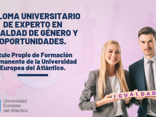 Awareness course on workplace, sexual, and gender-based harassment and sexual assault. 32 Diploma Universitario de Experto en Igualdad de Género y Oportunidades. Título Propio de Formación Permanente de la Universidad Europea del Atlántico.