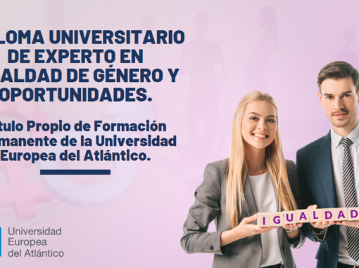 Diploma Universitario de Experto en Igualdad de Género y Oportunidades. Título Propio de Formación Permanente de la Universidad Europea del Atlántico.