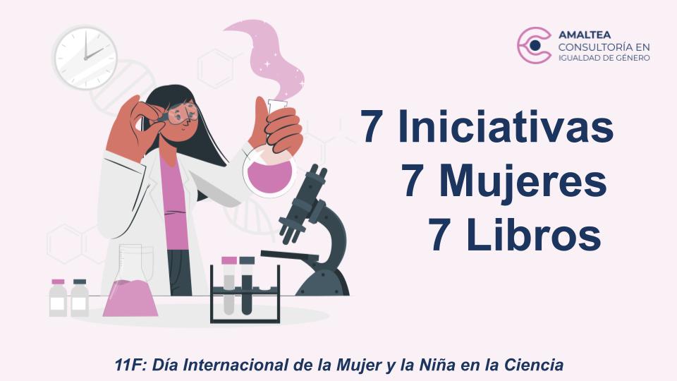 Día Internacional de la Mujer y la Niña en la Ciencia: 7 mujeres, 7 libros y 7 iniciativas