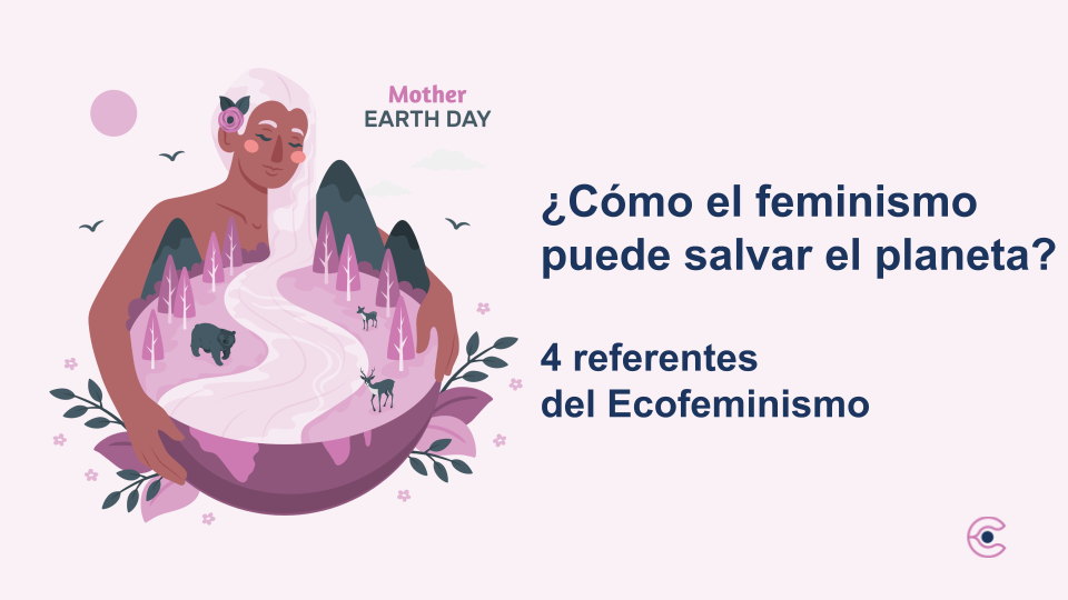Portada del Artículo ¿Cómo el feminismo puede salvar el planeta? 4 referentes del ecofeminismo
